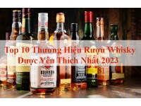 Top 10 Thương Hiệu Rượu Whisky Được Yêu Thích Nhất 2023